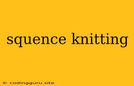 Squence Knitting