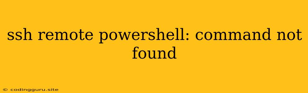 Ssh Remote Powershell: Command Not Found