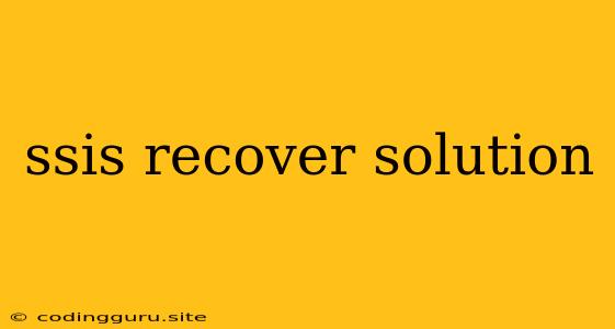 Ssis Recover Solution