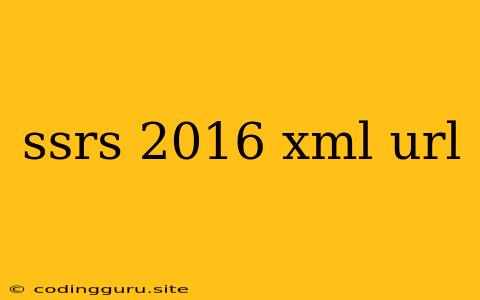 Ssrs 2016 Xml Url