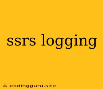 Ssrs Logging