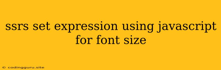 Ssrs Set Expression Using Javascript For Font Size