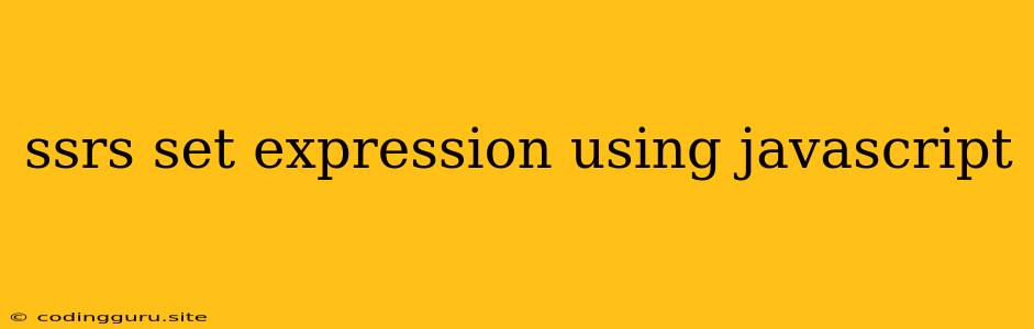 Ssrs Set Expression Using Javascript