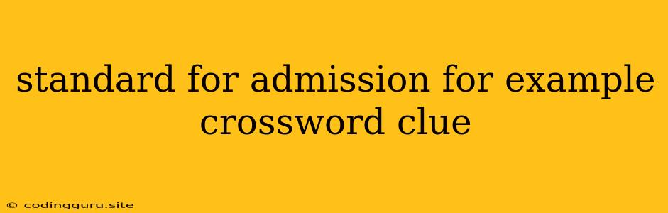 Standard For Admission For Example Crossword Clue