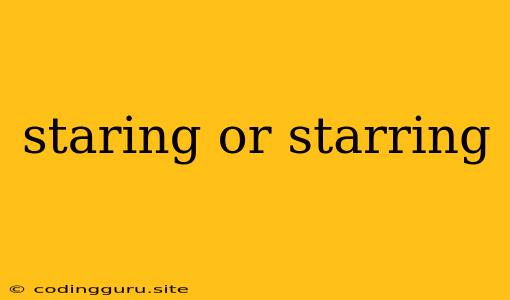 Staring Or Starring