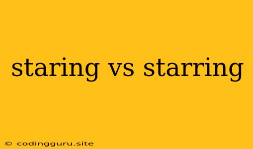 Staring Vs Starring