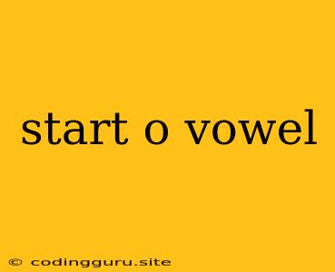 Start O Vowel