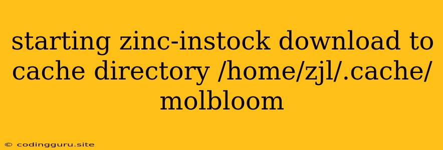 Starting Zinc-instock Download To Cache Directory /home/zjl/.cache/molbloom