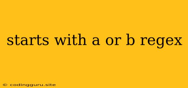 Starts With A Or B Regex