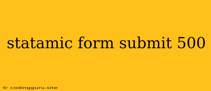 Statamic Form Submit 500