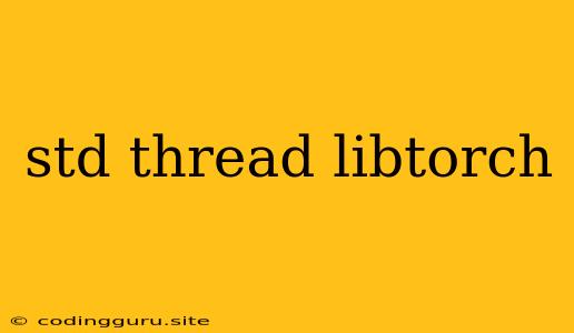 Std Thread Libtorch