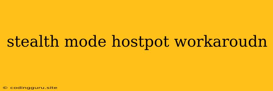 Stealth Mode Hostpot Workaroudn