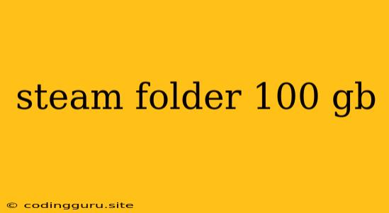 Steam Folder 100 Gb