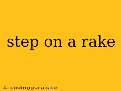 Step On A Rake