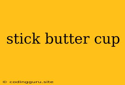 Stick Butter Cup