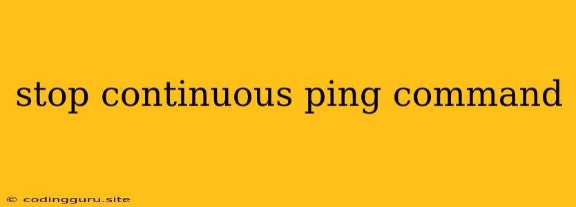 Stop Continuous Ping Command