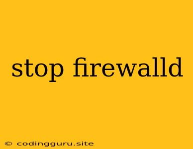 Stop Firewalld