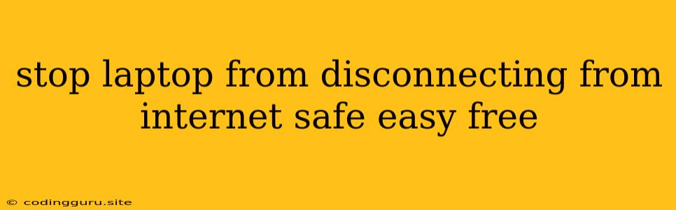 Stop Laptop From Disconnecting From Internet Safe Easy Free