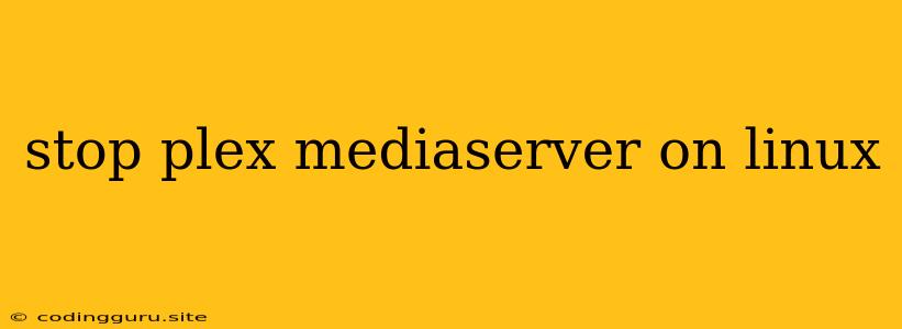 Stop Plex Mediaserver On Linux