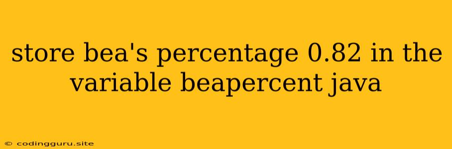 Store Bea's Percentage 0.82 In The Variable Beapercent Java