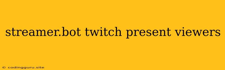 Streamer.bot Twitch Present Viewers