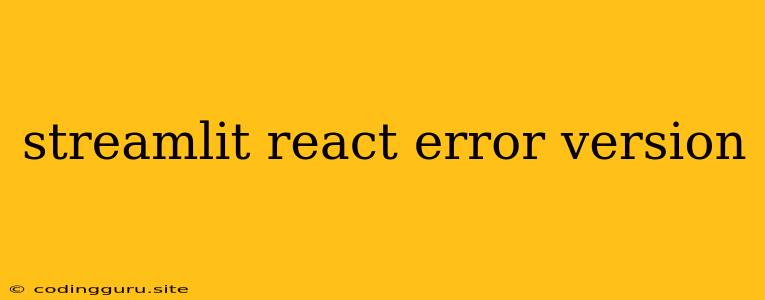 Streamlit React Error Version