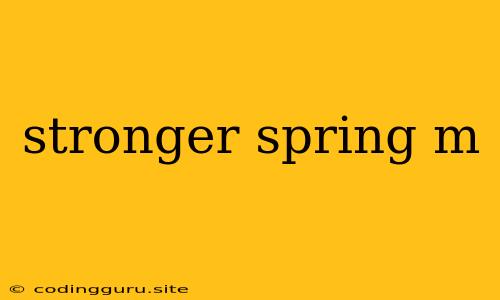 Stronger Spring M