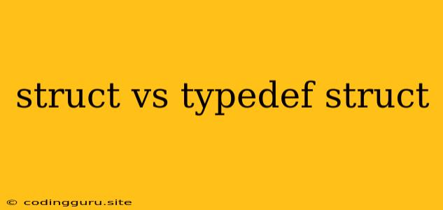 Struct Vs Typedef Struct