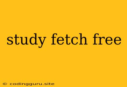 Study Fetch Free