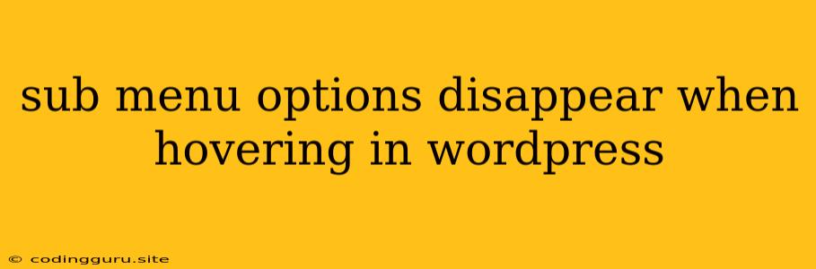Sub Menu Options Disappear When Hovering In Wordpress