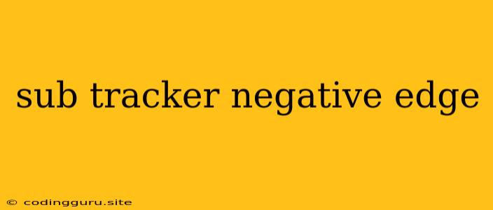 Sub Tracker Negative Edge