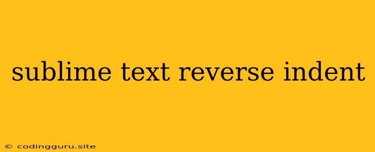 Sublime Text Reverse Indent