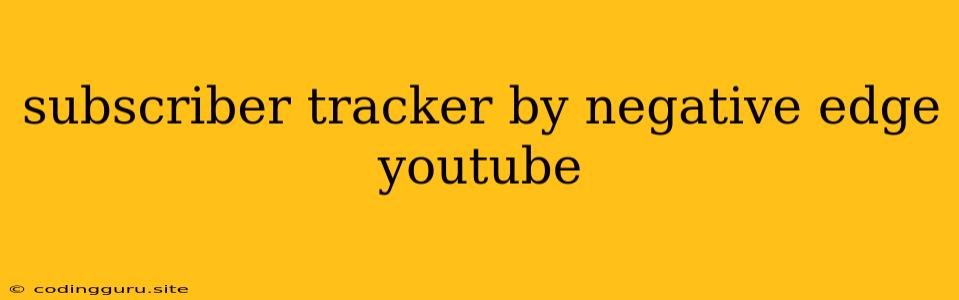 Subscriber Tracker By Negative Edge Youtube