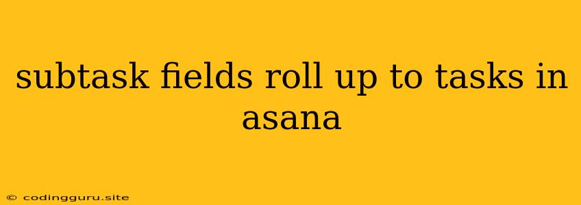 Subtask Fields Roll Up To Tasks In Asana