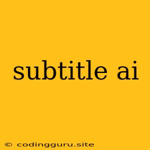 Subtitle Ai