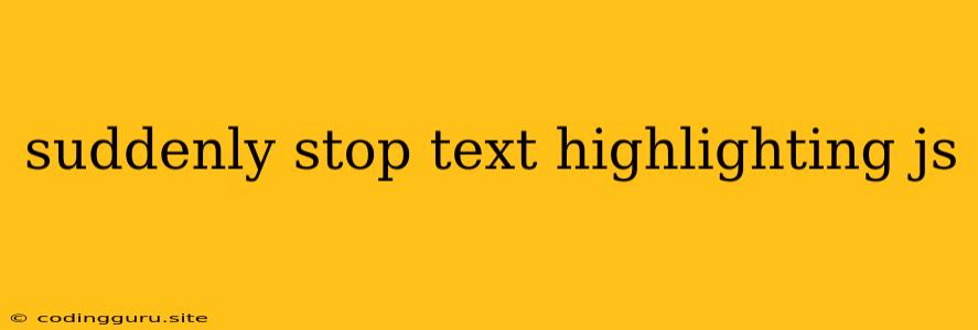 Suddenly Stop Text Highlighting Js