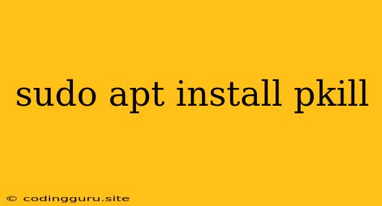 Sudo Apt Install Pkill