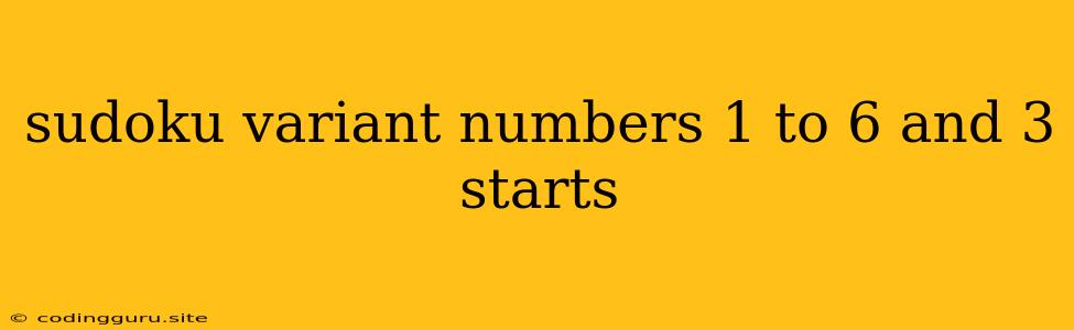 Sudoku Variant Numbers 1 To 6 And 3 Starts