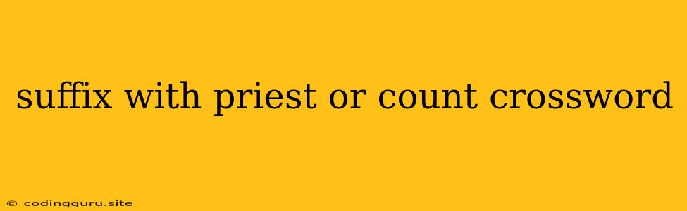 Suffix With Priest Or Count Crossword