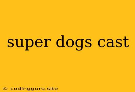 Super Dogs Cast