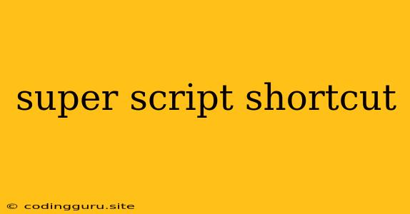 Super Script Shortcut