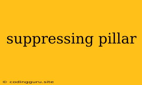 Suppressing Pillar