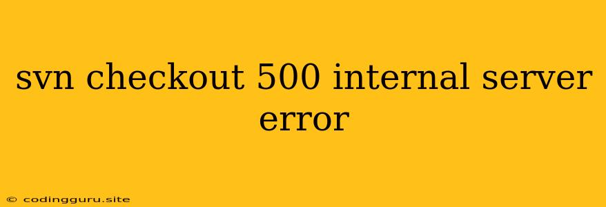 Svn Checkout 500 Internal Server Error