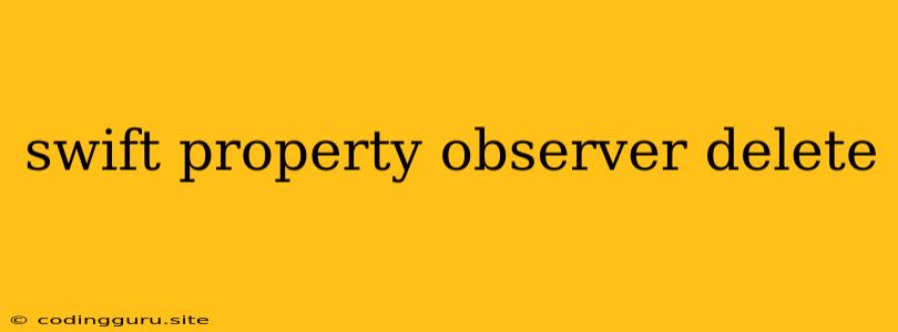 Swift Property Observer Delete