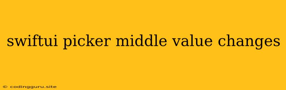 Swiftui Picker Middle Value Changes
