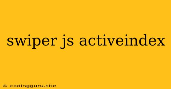 Swiper Js Activeindex