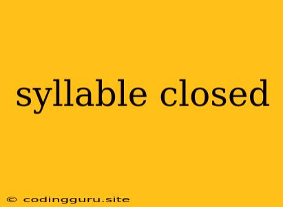 Syllable Closed