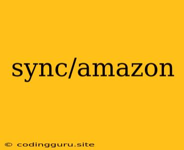 Sync/amazon