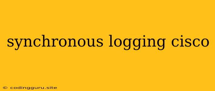 Synchronous Logging Cisco