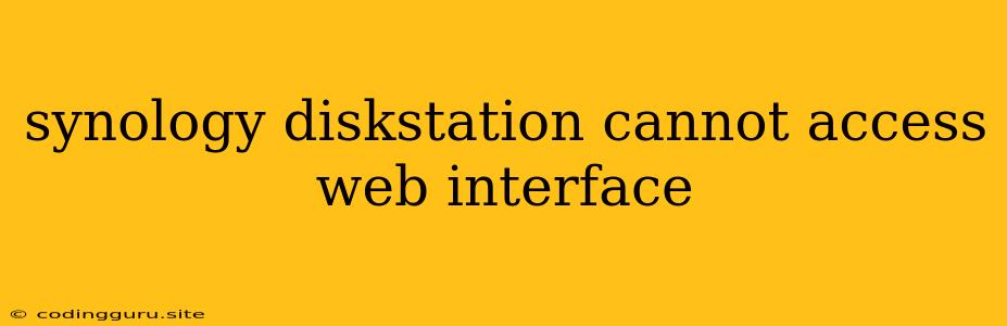 Synology Diskstation Cannot Access Web Interface